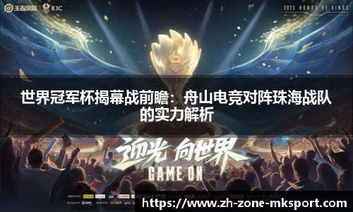 世界冠军杯揭幕战前瞻：舟山电竞对阵珠海战队的实力解析